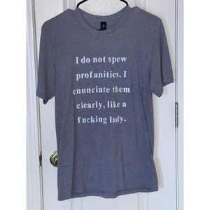 I Don’t Spew Profanities I Enunciate Them Clearly Like‎ A F’cking Lady T-Shirt M